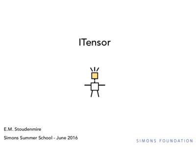 ITensor  E.M. Stoudenmire Simons Summer School - June 2016  ITensor – Key features
