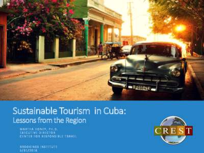 Sustainable Tourism in Cuba: Lessons from the Region MARTHA HONEY, PH.D. EXECUTIVE DIRECTOR CENTER FOR RESPONSIBLE TRAVEL