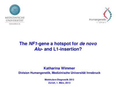 The NF1-gene a hotspot for de novo Alu- and L1-insertion? Katharina Wimmer Division Humangenetik, Medizinische Universität Innsbruck Molekulare Diagnostik 2013