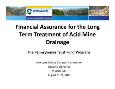 Financial	
  Assurance	
  for	
  the	
  Long	
   Term	
  Treatment	
  of	
  Acid	
  Mine	
   Drainage	
   The	
  Pennsylvania	
  Trust	
  Fund	
  Program	
   Interstate	
  Mining	
  Compact	
  Commissi