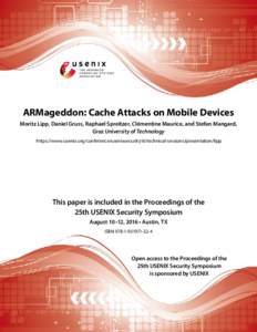ARMageddon: Cache Attacks on Mobile Devices Moritz Lipp, Daniel Gruss, Raphael Spreitzer, Clémentine Maurice, and Stefan Mangard, Graz University of Technology https://www.usenix.org/conference/usenixsecurity16/technica