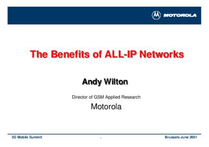 The Benefits of ALL -IP Networks ALL-IP Andy Wilton Director of GSM Applied Research