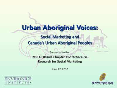 Urban Aboriginal Voices: Social Marketing and Canada’s Urban Aboriginal Peoples Presented to the:  MRIA Ottawa Chapter Conference on