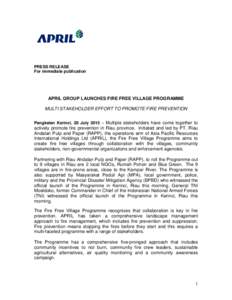 PRESS RELEASE For immediate publication APRIL GROUP LAUNCHES FIRE FREE VILLAGE PROGRAMME MULTI STAKEHOLDER EFFORT TO PROMOTE FIRE PREVENTION Pangkalan Kerinci, 28 July 2015 – Multiple stakeholders have come together to