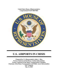 United States House of Representatives Congressional STAFF REPORT U.S. AIRPORTS IN CRISIS Prepared for U.S. Representative John L. Mica Former Chairman of the House Aviation Subcommittee