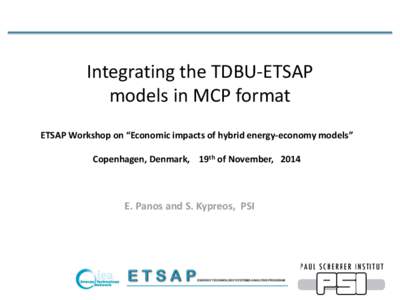 Integrating the TDBU-ETSAP models in MCP format ETSAP Workshop on “Economic impacts of hybrid energy-economy models” Copenhagen, Denmark, 19th of November, 2014  E. Panos and S. Kypreos, PSI