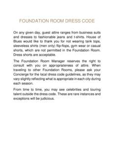 FOUNDATION ROOM DRESS CODE On any given day, guest attire ranges from business suits and dresses to fashionable jeans and t-shirts. House of Blues would like to thank you for not wearing tank tops, sleeveless shirts (men