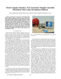 Brain-Computer Interface: Next Generation Thought Controlled Distributed Video Game Development Platform Payam Aghaei Pour, Tauseef Gulrez, Omar AlZoubi, Gaetano Gargiulo and Rafael A. Calvo Abstract— In this paper we 