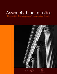 Assembly Line Injustice Blueprint to Reform America’s Immigration Courts Appleseed | Assembly Line Injustice