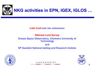 NKG activities in EPN, IGEX, IGLOS …  Lotti Jivall and Jan Johansson National Land Survey Onsala Space Observatory, Chalmers University of Technology