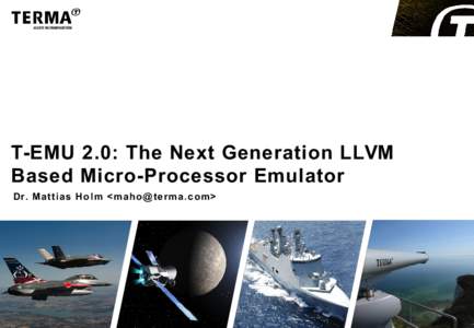 T-EMU 2.0: The Next Generation LLVM Based Micro-Processor Emulator Dr. Mattias Holm <> ●