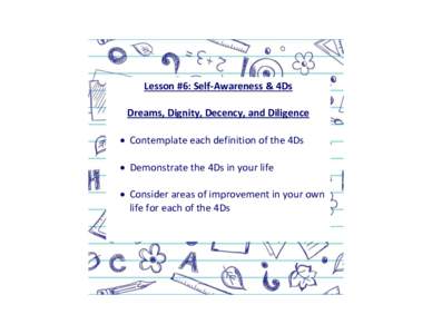 Lesson #6: Self-Awareness & 4Ds Dreams, Dignity, Decency, and Diligence  Contemplate each definition of the 4Ds  Demonstrate the 4Ds in your life  Consider areas of improvement in your own life for each of the 4