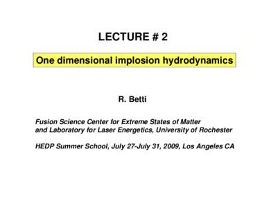 LECTURE # 2 One dimensional implosion hydrodynamics R. Betti Fusion Science Center for Extreme States of Matter and Laboratory for Laser Energetics, University of Rochester