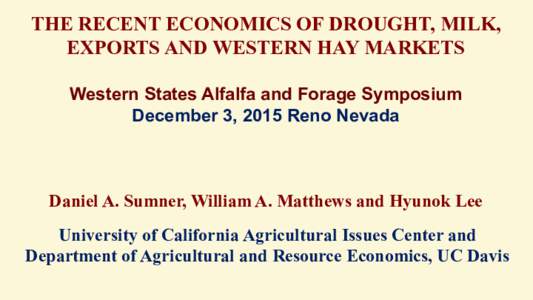 THE RECENT ECONOMICS OF DROUGHT, MILK, EXPORTS AND WESTERN HAY MARKETS Western States Alfalfa and Forage Symposium December 3, 2015 Reno Nevada  Daniel A. Sumner, William A. Matthews and Hyunok Lee