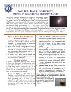 BABE RUTH LEAGUE, INC. GUIDE TO EMERGENCY WEATHER AND LIGHTNING SAFETY Lightning is the most dangerous and frequently encountered weather hazard that physically active people face. Each year, about 400 children and adult