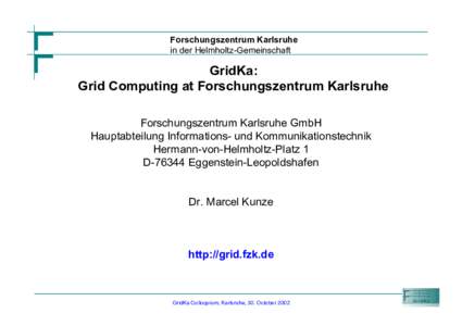 Forschungszentrum Karlsruhe in der Helmholtz-Gemeinschaft GridKa: Grid Computing at Forschungszentrum Karlsruhe Forschungszentrum Karlsruhe GmbH