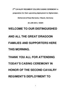 2ND CAVALRY REGIMENT COLORS CASING CEREMONY in preparation for their upcoming deployment to Afghanistan. Delivered at Rose Barracks, Vilseck, Germany 26 JUN 2013, 1030H  WELCOME TO OUR DISTINGUISHED