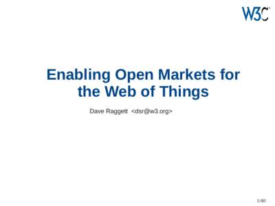 Enabling Open Markets for the Web of Things Dave Raggett <dsr@w3.org> 1/40