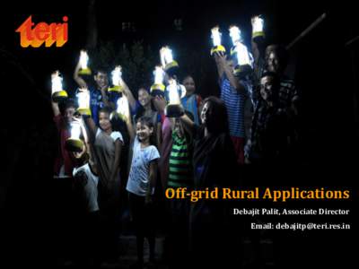 Lighting a Billion Lives  Off-grid Rural Applications Debajit Palit, Associate Director  Email: 