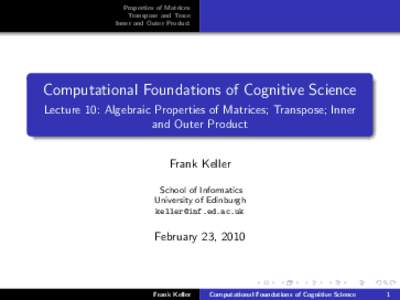 Properties of Matrices Transpose and Trace Inner and Outer Product Computational Foundations of Cognitive Science Lecture 10: Algebraic Properties of Matrices; Transpose; Inner