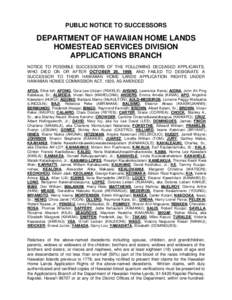 PUBLIC NOTICE TO SUCCESSORS  DEPARTMENT OF HAWAIIAN HOME LANDS HOMESTEAD SERVICES DIVISION APPLICATIONS BRANCH NOTICE TO POSSIBLE SUCCESSORS OF THE FOLLOWING DECEASED APPLICANTS,