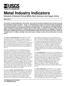 Metal Industry Indicators Indicators of Domestic Primary Metals, Steel, Aluminum, and Copper Activity May 2015 The primary metals leading index increased in April, and its 6-month smoothed growth rate also increased but 