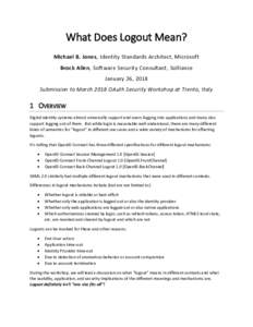 What Does Logout Mean? Michael B. Jones, Identity Standards Architect, Microsoft Brock Allen, Software Security Consultant, Solliance January 26, 2018 Submission to March 2018 OAuth Security Workshop at Trento, Italy