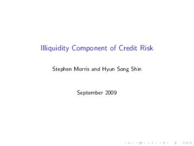 Illiquidity Component of Credit Risk Stephen Morris and Hyun Song Shin September 2009  Conventional Approach to Credit Risk