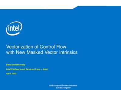 Vectorization of Control Flow with New Masked Vector Intrinsics Elena Demikhovsky Intel® Software and Services Group – Israel April, 2015