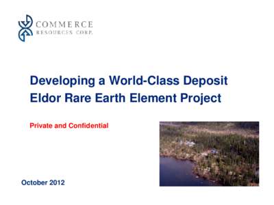 Developing a World-Class Deposit Eldor Rare Earth Element Project Private and Confidential October 2012