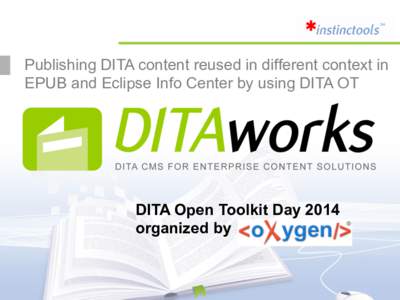 Publishing DITA content reused in different context in EPUB and Eclipse Info Center by using DITA OT DITA Open Toolkit Day 2014 organized by