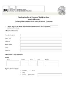 Application Form Master of Epidemiology Medical Faculty Ludwig-Maximilians-University Munich, Germany I hereby apply to the Master of Epidemiology programme for the fall semester (starting in October ). A. Personal infor