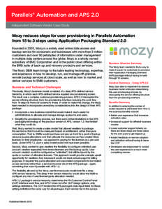 Parallels® Automation and APS 2.0 Independent Software Vendor Case Study Mozy reduces steps for user provisioning in Parallels Automation from 18 to 3 steps using Application Packaging Standard 2.0 Founded in 2005, Mozy