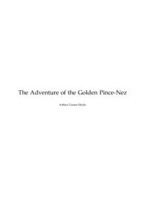The Adventure of the Golden Pince-Nez Arthur Conan Doyle This text is provided to you “as-is” without any warranty. No warranties of any kind, expressed or implied, are made to you as to the text or any medium it ma