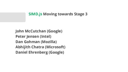 SIMD.js Moving towards Stage 3  John McCutchan (Google) Peter Jensen (Intel) Dan Gohman (Mozilla) Abhijith Chatra (Microsoft)