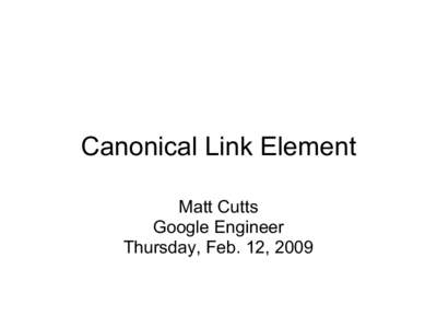 Canonical Link Element Matt Cutts Google Engineer Thursday, Feb. 12, 2009  Interesting Fact