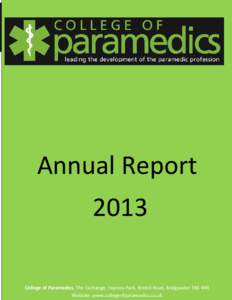 Annual Report 2013 College of Paramedics, The Exchange, Express Park, Bristol Road, Bridgwater TA6 4RR Website: www.collegeofparamedics.co.uk Page 1