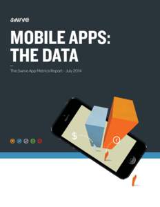 MOBILE APPS: THE DATA The Swrve App Metrics Report - July 2014 The Swrve App Metrics Report - July 2014