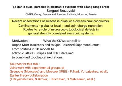 Solitonic quasi-particles in electronic systems with a long range order  Serguei Brazovskii CNRS, Orsay, France and Landau Institute, Moscow, Russia  Recent observations of solitons in quasi one-dimensional conductors.