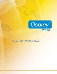 Osprey SAH-E23 User Guide  Osprey Talon SAH E-23 User Guide © 2016 Osprey Video. All rights reserved. Osprey® and SimulStream® are registered trademarks of Osprey Video. Microsoft®, Windows® is a registered tradema