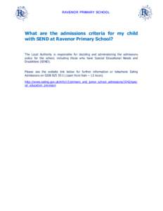 RAVENOR PRIMARY SCHOOL  What are the admissions criteria for my child with SEND at Ravenor Primary School? The Local Authority is responsible for deciding and administering the admissions policy for the school, including