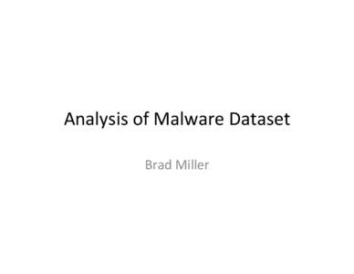 Analysis	
  of	
  Malware	
  Dataset	
   Brad	
  Miller	
   Outline	
   •  Context	
  &	
  Data	
  Overview	
   •  Infrastructure	
  
