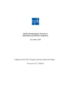 Public Broadcasting’s Services to Minorities and Diverse Audiences December 2007 A Report to the 110th Congress and the American People Pursuant to P.L[removed]