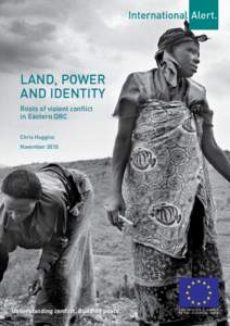 Land, Power and Identity Roots of violent conflict in Eastern DRC Chris Huggins November 2010
