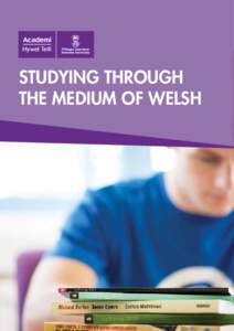 STUDYING THROUGH THE MEDIUM OF WELSH The benefits of studying through the medium of Welsh at Swansea University