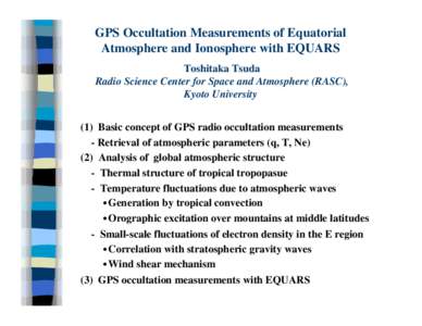 GPS Occultation Measurements of Equatorial Atmosphere and Ionosphere with EQUARS Toshitaka Tsuda Radio Science Center for Space and Atmosphere (RASC), Kyoto University (1) Basic concept of GPS radio occultation measureme