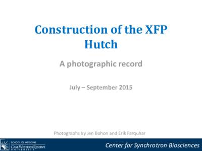 Construction of the XFP Hutch A photographic record July – SeptemberPhotographs by Jen Bohon and Erik Farquhar