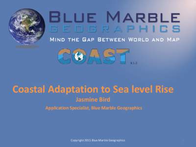Coastal Adaptation to Sea level Rise Jasmine Bird Application Specialist, Blue Marble Geographics  Copyright 2015 Blue Marble Geographics