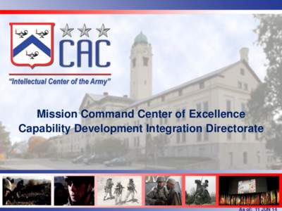Mission Command Center of Excellence Capability Development Integration Directorate United States Army Combined Arms Center  As of: 11 JUN 14