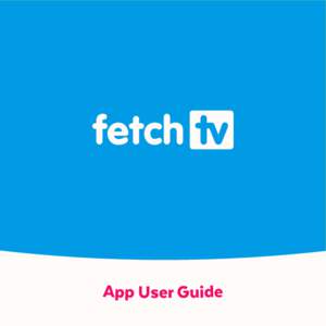 App User Guide  Welcome to Fetch TV Welcome to the Fetch TV App	  3
